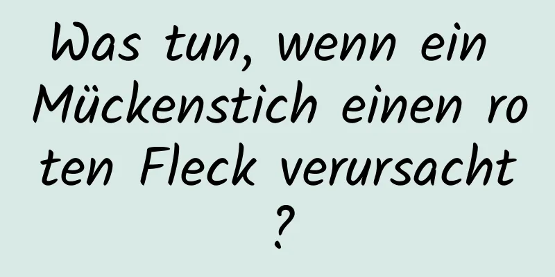 Was tun, wenn ein Mückenstich einen roten Fleck verursacht?