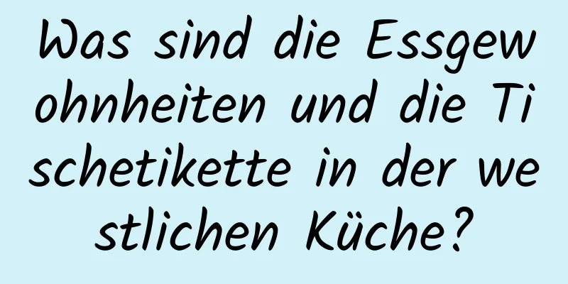 Was sind die Essgewohnheiten und die Tischetikette in der westlichen Küche?