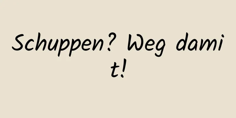 Schuppen? Weg damit!