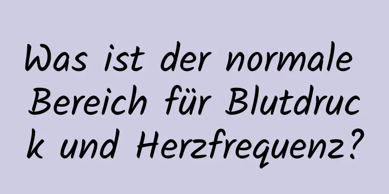 Was ist der normale Bereich für Blutdruck und Herzfrequenz?
