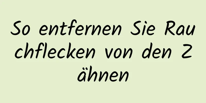 So entfernen Sie Rauchflecken von den Zähnen