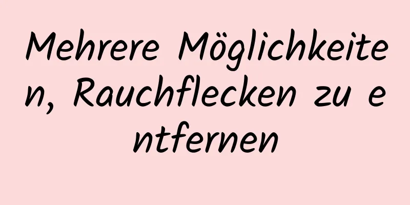 Mehrere Möglichkeiten, Rauchflecken zu entfernen