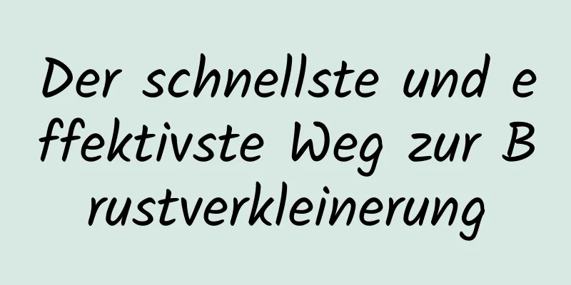 Der schnellste und effektivste Weg zur Brustverkleinerung