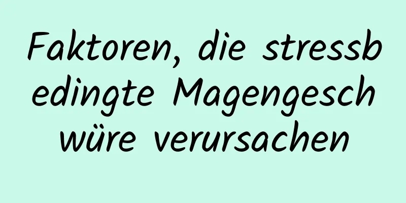 Faktoren, die stressbedingte Magengeschwüre verursachen