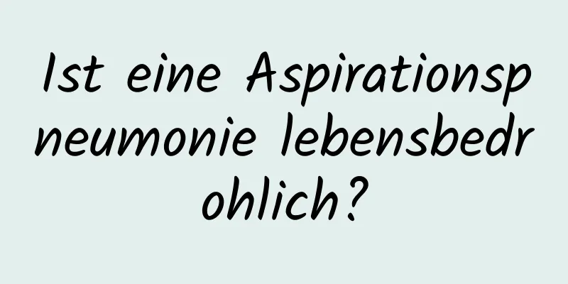 Ist eine Aspirationspneumonie lebensbedrohlich?