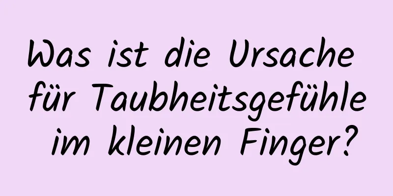 Was ist die Ursache für Taubheitsgefühle im kleinen Finger?