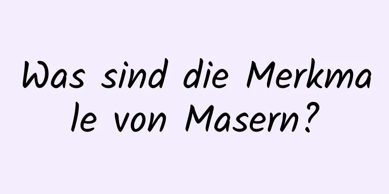 Was sind die Merkmale von Masern?