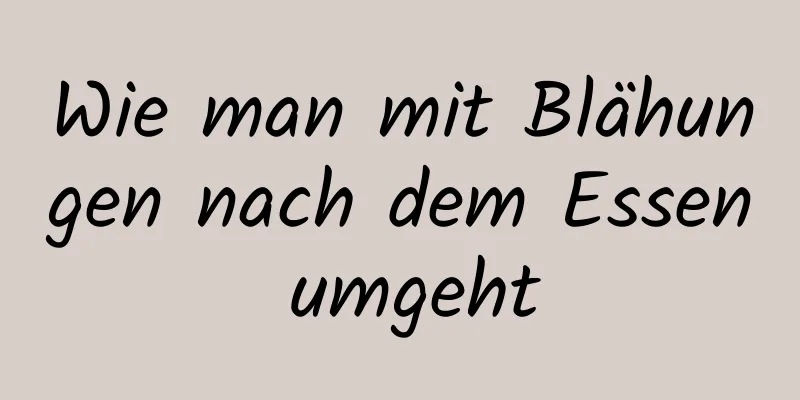Wie man mit Blähungen nach dem Essen umgeht