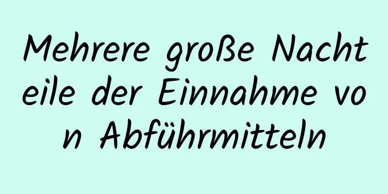 Mehrere große Nachteile der Einnahme von Abführmitteln
