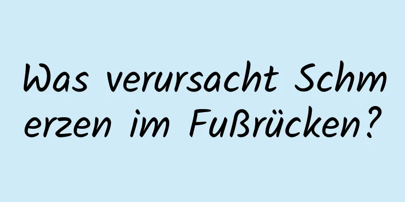 Was verursacht Schmerzen im Fußrücken?