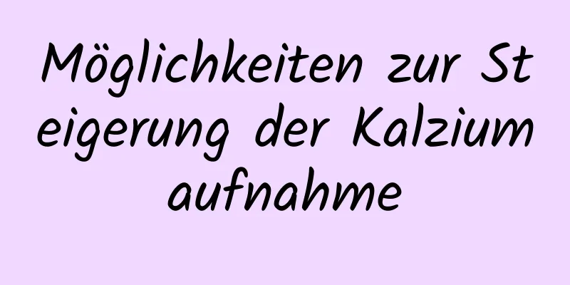Möglichkeiten zur Steigerung der Kalziumaufnahme