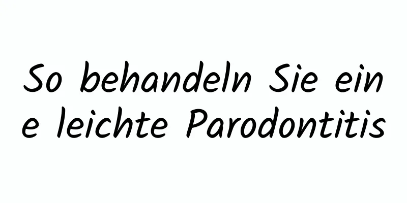 So behandeln Sie eine leichte Parodontitis
