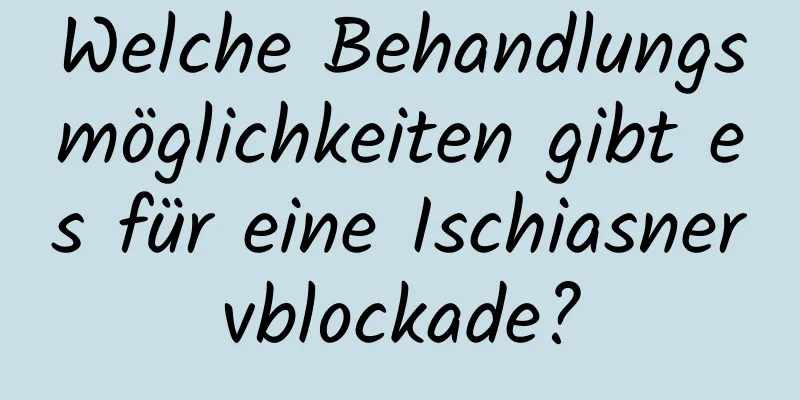 Welche Behandlungsmöglichkeiten gibt es für eine Ischiasnervblockade?
