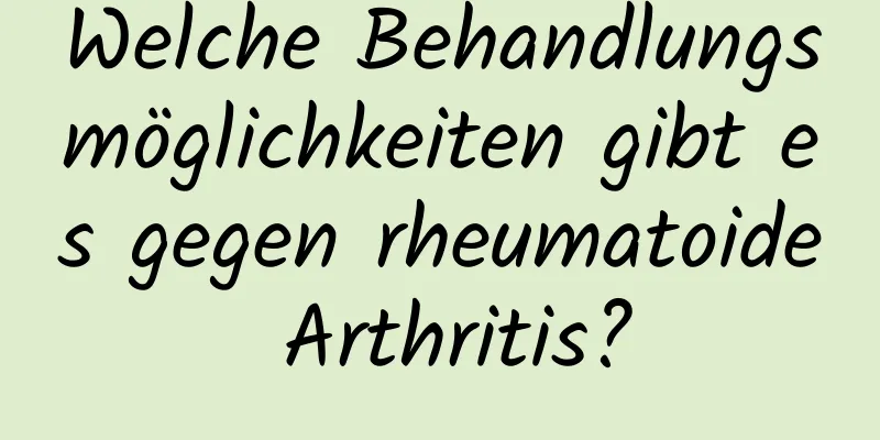 Welche Behandlungsmöglichkeiten gibt es gegen rheumatoide Arthritis?