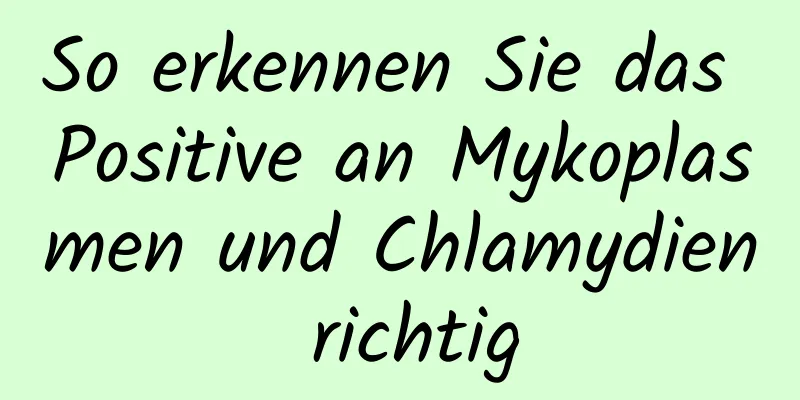 So erkennen Sie das Positive an Mykoplasmen und Chlamydien richtig