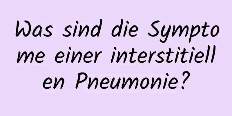 Was sind die Symptome einer interstitiellen Pneumonie?