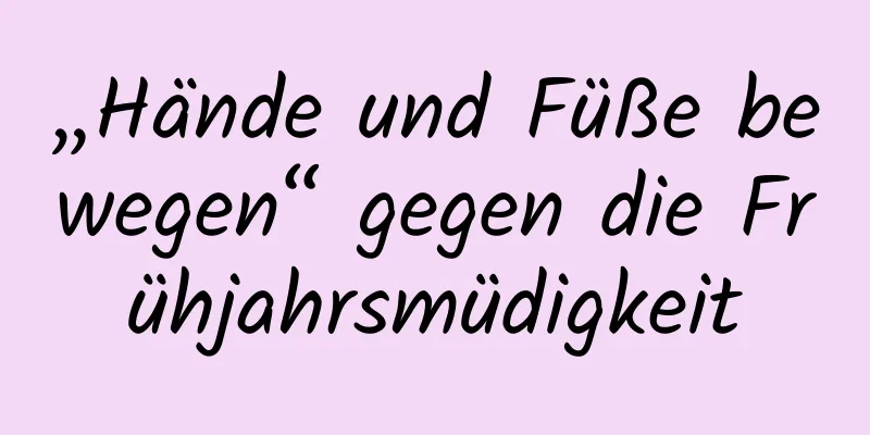 „Hände und Füße bewegen“ gegen die Frühjahrsmüdigkeit