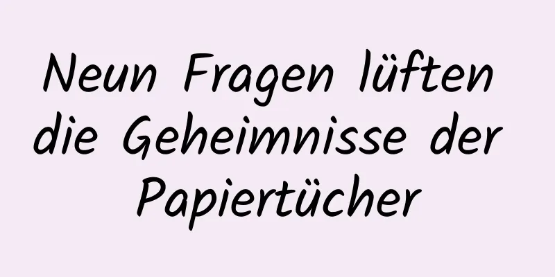 Neun Fragen lüften die Geheimnisse der Papiertücher