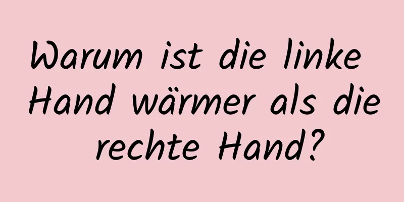 Warum ist die linke Hand wärmer als die rechte Hand?