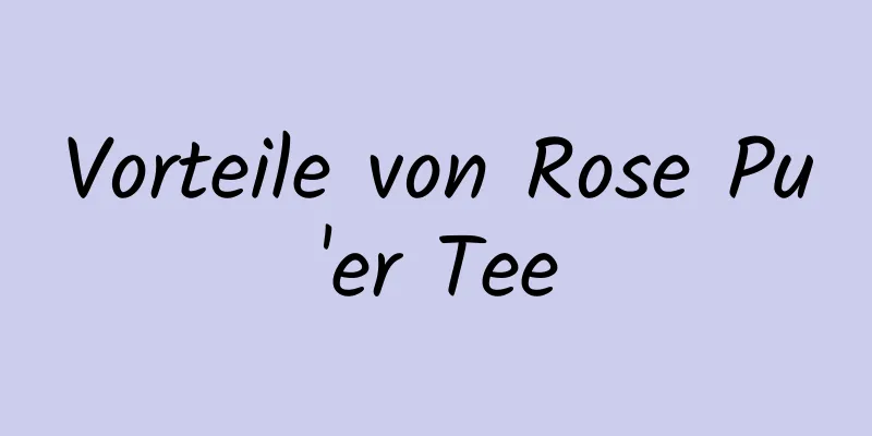 Vorteile von Rose Pu'er Tee