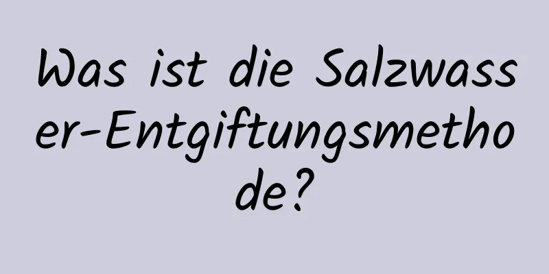 Was ist die Salzwasser-Entgiftungsmethode?