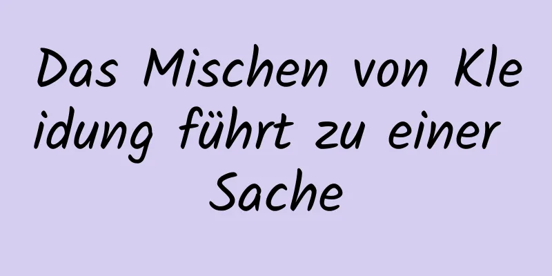 Das Mischen von Kleidung führt zu einer Sache