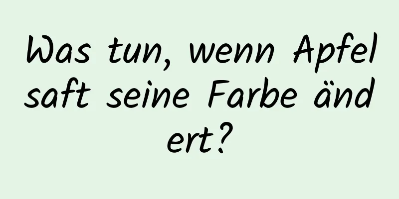 Was tun, wenn Apfelsaft seine Farbe ändert?