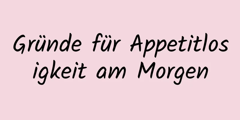 Gründe für Appetitlosigkeit am Morgen