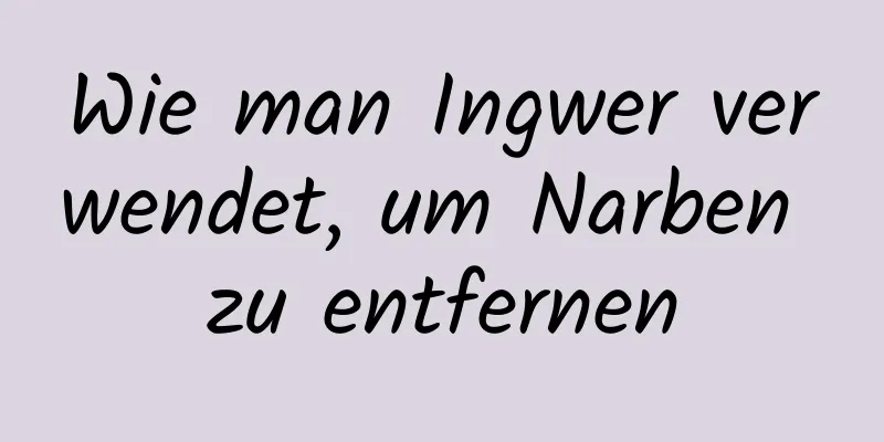 Wie man Ingwer verwendet, um Narben zu entfernen