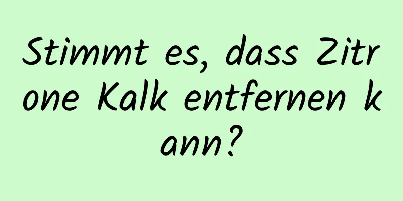 Stimmt es, dass Zitrone Kalk entfernen kann?