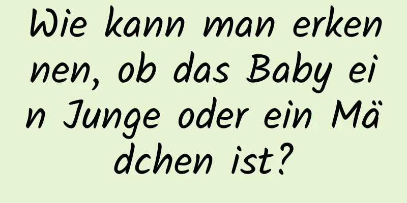 Wie kann man erkennen, ob das Baby ein Junge oder ein Mädchen ist?