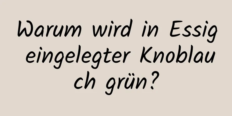 Warum wird in Essig eingelegter Knoblauch grün?