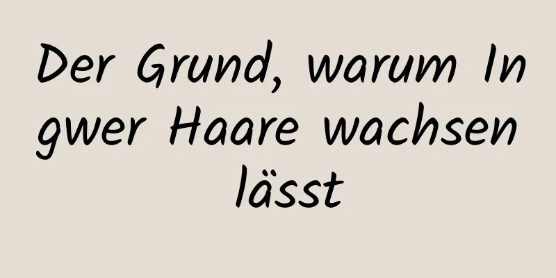 Der Grund, warum Ingwer Haare wachsen lässt