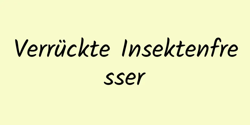 Verrückte Insektenfresser