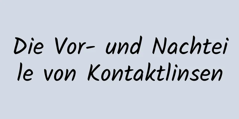 Die Vor- und Nachteile von Kontaktlinsen