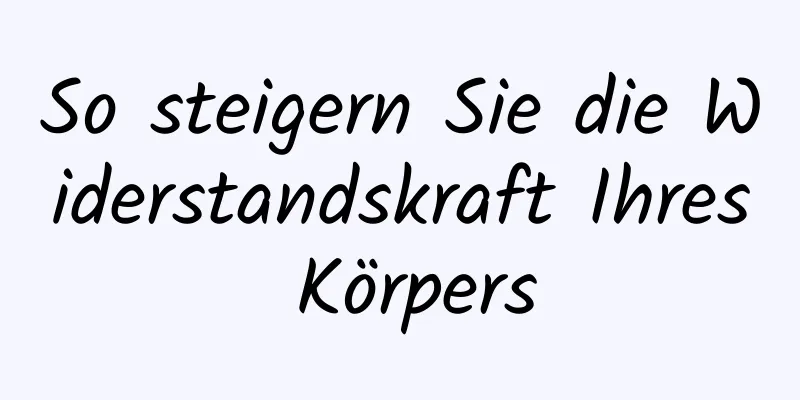So steigern Sie die Widerstandskraft Ihres Körpers
