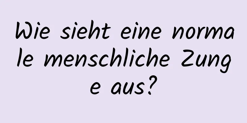 Wie sieht eine normale menschliche Zunge aus?