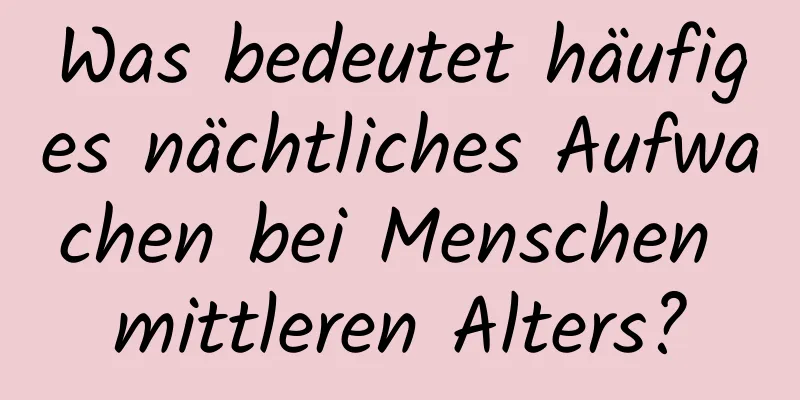 Was bedeutet häufiges nächtliches Aufwachen bei Menschen mittleren Alters?
