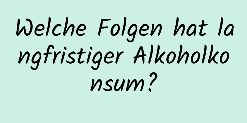 Welche Folgen hat langfristiger Alkoholkonsum?