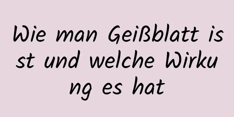 Wie man Geißblatt isst und welche Wirkung es hat