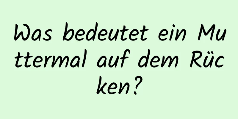 Was bedeutet ein Muttermal auf dem Rücken?