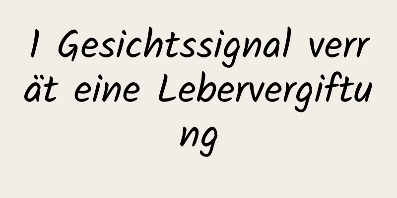1 Gesichtssignal verrät eine Lebervergiftung