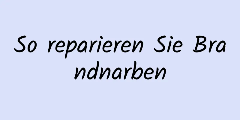 So reparieren Sie Brandnarben