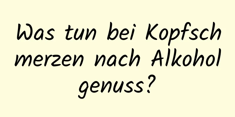 Was tun bei Kopfschmerzen nach Alkoholgenuss?