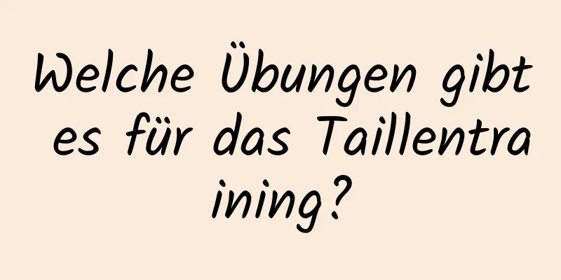 Welche Übungen gibt es für das Taillentraining?