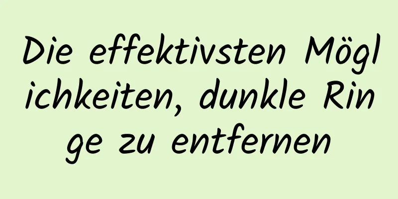 Die effektivsten Möglichkeiten, dunkle Ringe zu entfernen