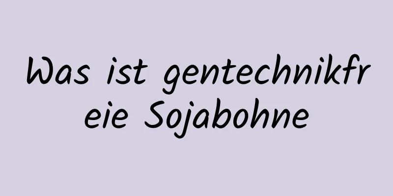 Was ist gentechnikfreie Sojabohne