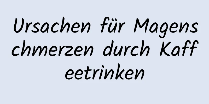 Ursachen für Magenschmerzen durch Kaffeetrinken