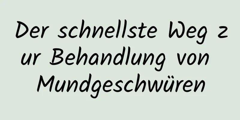 Der schnellste Weg zur Behandlung von Mundgeschwüren