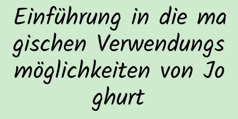 Einführung in die magischen Verwendungsmöglichkeiten von Joghurt